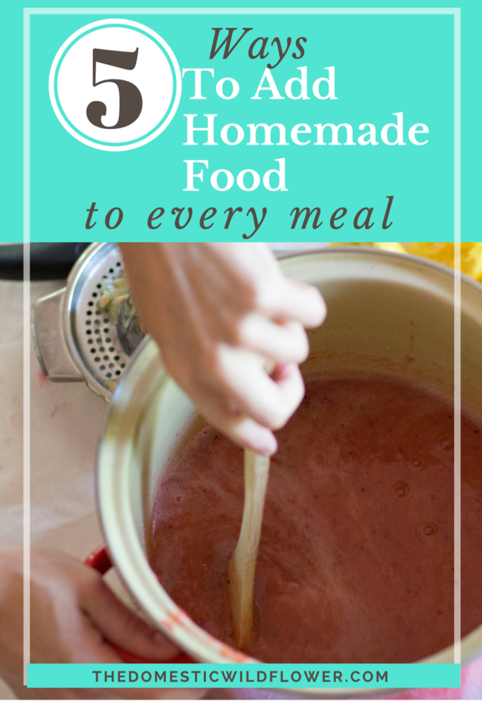 5 Ways to Add Homemade Food into Nearly Every Meal | This post explains how you can add healthy, organic food into almost every meal with these 5 simple steps! 