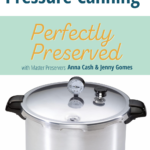 Learn all about Pressure canning on episode 9 of the Perfectly Preserved Podcast