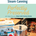 Save time with Steam Canning on the Perfectly Preserved Podcast episode 8