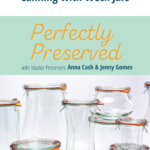 Perfectly Preserved Podcast Episode 22 Canning with Weck Jars