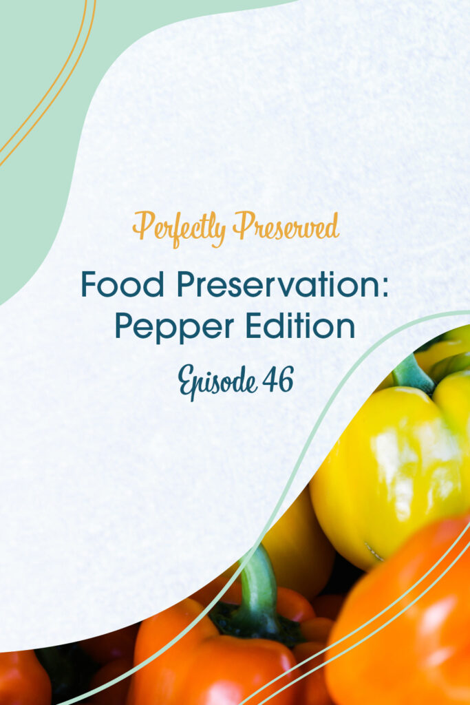 Episode 46 Food Preservation: Pepper Edition