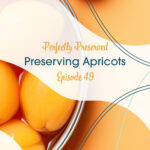 Episode 49 Preserving Apricots