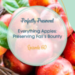 Episode 60 Everything Apples: Preserving Fall's Bounty