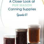 Episode 61 A Closer Look at Pur Mason Canning Supplies