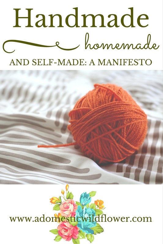 Handmade, Homemade, and Self-Made: A Manifesto | A Domestic Wildflower This article shares why learning to do more for ourselves in our homes and daily lives is much more than just good cooking and mending. 